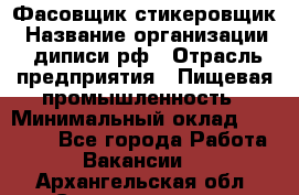 Фасовщик-стикеровщик › Название организации ­ диписи.рф › Отрасль предприятия ­ Пищевая промышленность › Минимальный оклад ­ 28 000 - Все города Работа » Вакансии   . Архангельская обл.,Северодвинск г.